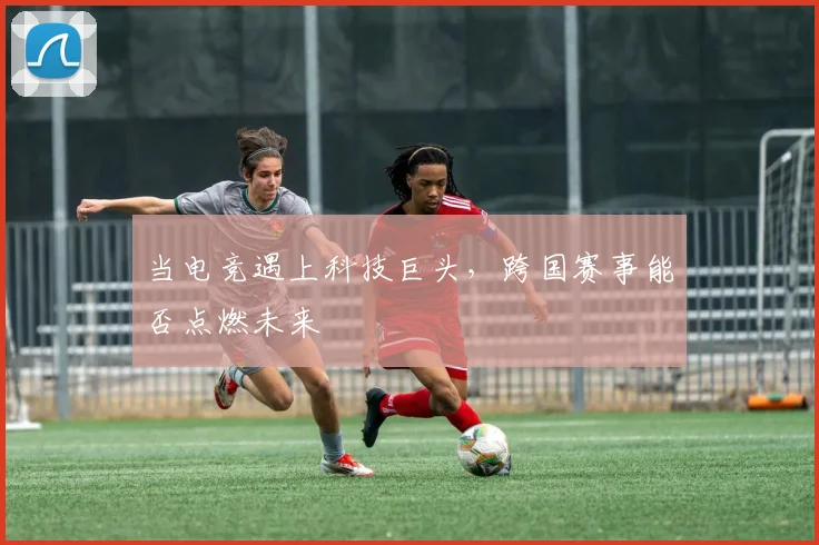 当电竞遇上科技巨头,跨国赛事能否点燃未来