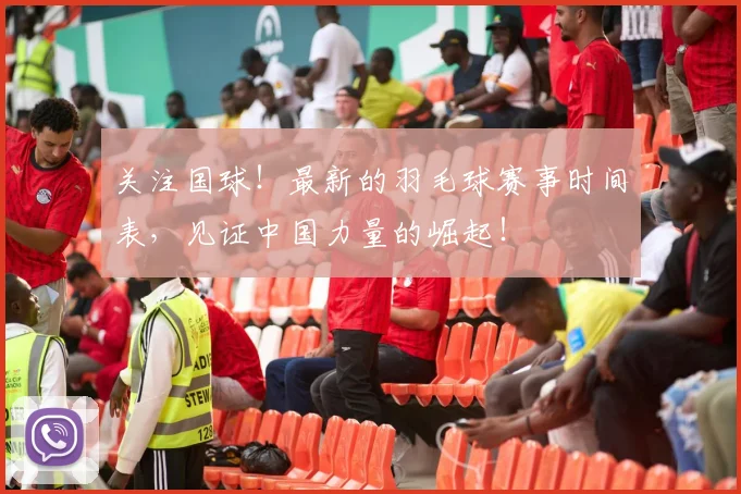 关注国球!最新的羽毛球赛事时间表,见证中国力量的崛起!